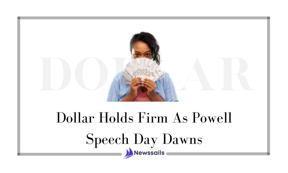 Dollar Holds Firm As Powell Speech Day Dawns - NewsSails